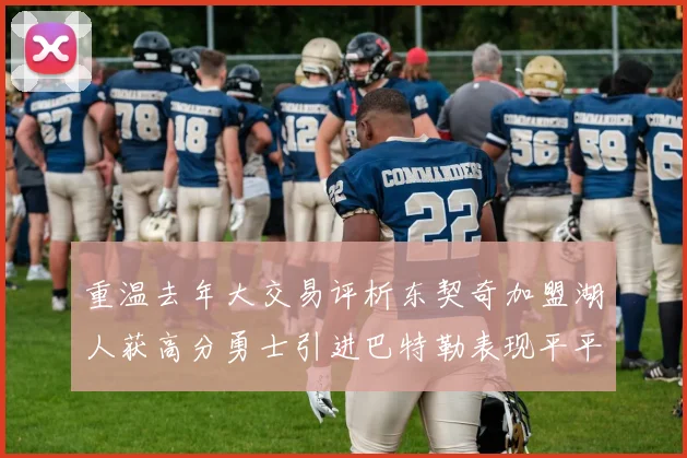 重温去年大交易评析东契奇加盟湖人获高分勇士引进巴特勒表现平平