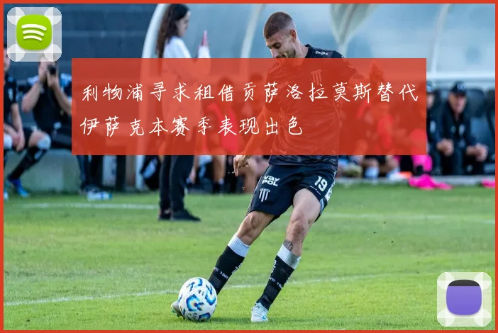 利物浦寻求租借贡萨洛拉莫斯替代伊萨克本赛季表现出色