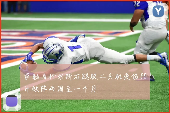 萨勒马科尔斯右腿股二头肌受伤预计缺阵两周至一个月